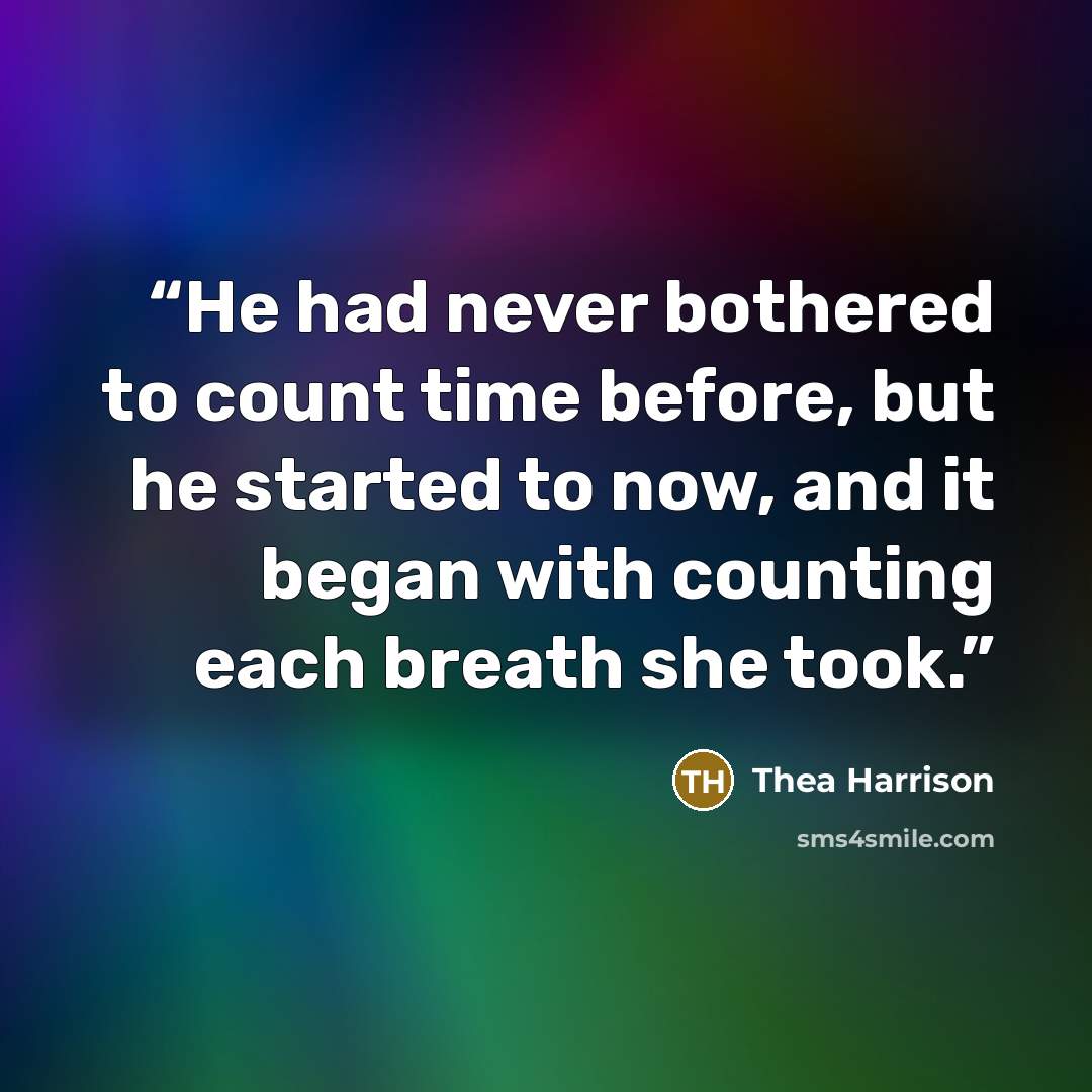“He had never bothered to count time before, but he started to now, and it began with counting each breath she took.” quote by Thea Harrison