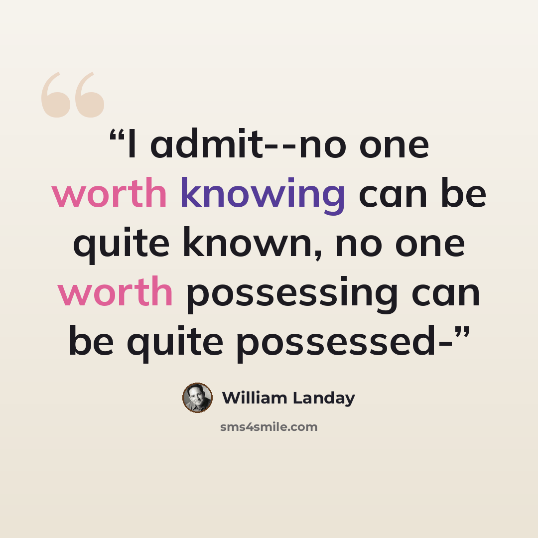 “I admit--no one worth knowing can be quite known, no one worth possessing can be quite possessed-” quote by William Landay