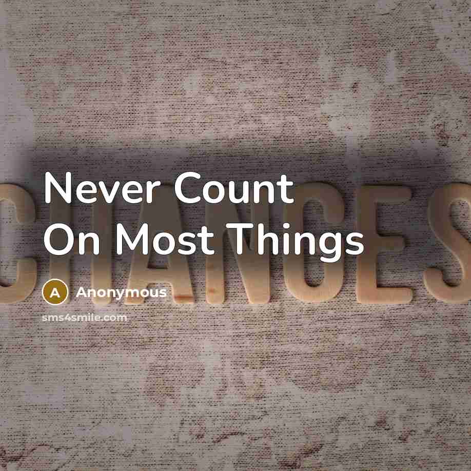 “Never Count On Most Things” quote by Anonymous