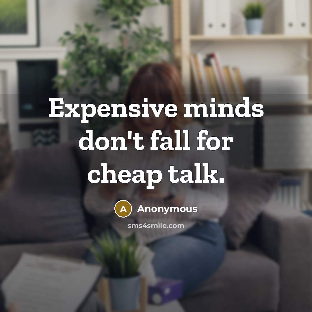 “Expensive minds don't fall for cheap talk.” quote by Anonymous