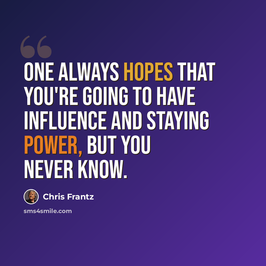 “One always hopes that you're going to have influence and staying power, but you never know.” quote by Chris Frantz