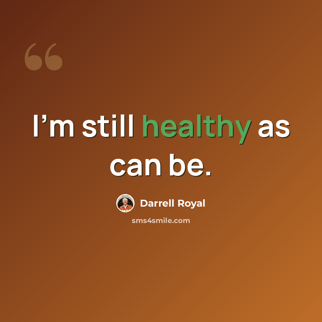 “I'm still healthy as can be.” quote by Darrell Royal