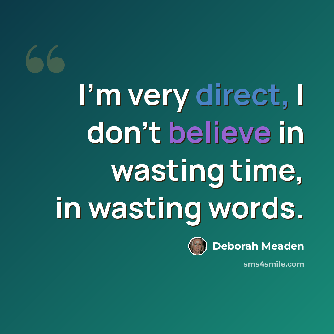 “I'm very direct, I don't believe in wasting time, in wasting words.” quote by Deborah Meaden