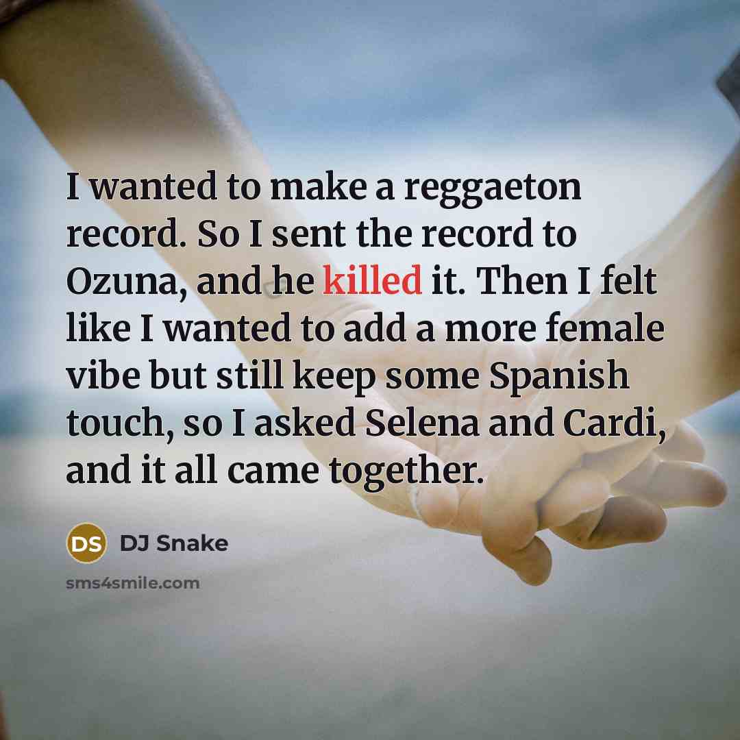 “I wanted to make a reggaeton record. So I sent the record to Ozuna, and he killed it. Then I felt like I wanted to add a more female vibe but still keep some Spanish touch, so I asked Selena and Cardi, and it all came together.” quote by DJ Snake