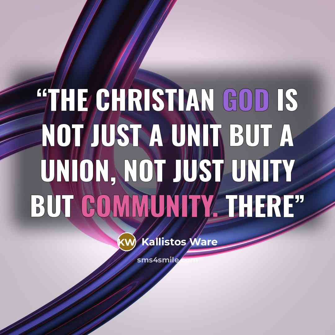 “The Christian God is not just a unit but a union, not just unity but community. There” quote by Kallistos Ware