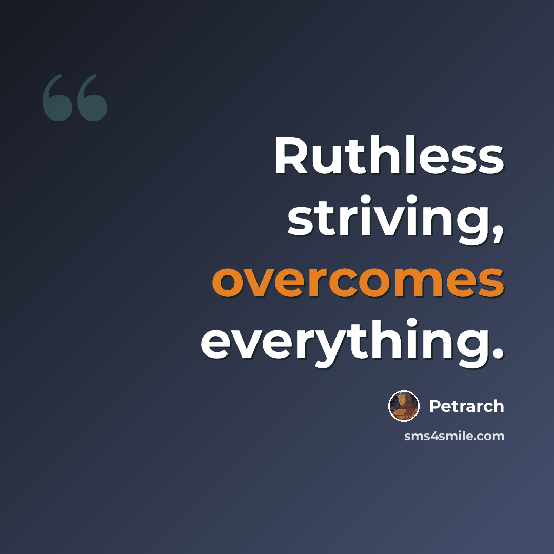 “Ruthless striving, overcomes everything.” quote by Petrarch