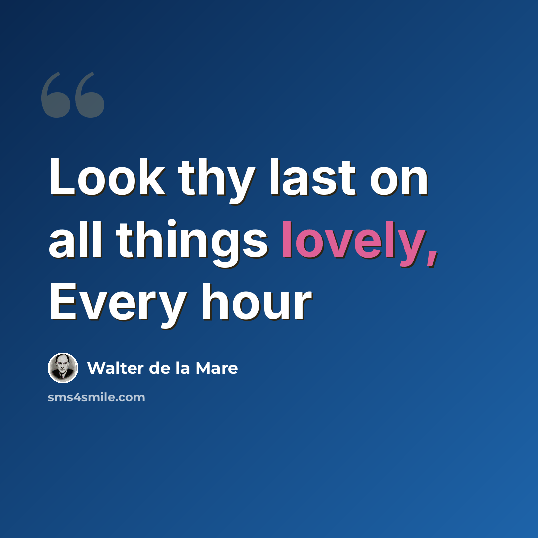 “Look thy last on all things lovely, Every hour” quote by Walter de La Mare