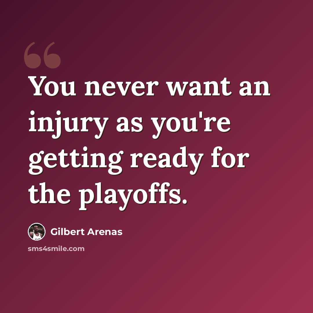 “You never want an injury as you're getting ready for the playoffs.” quote by Gilbert Arenas