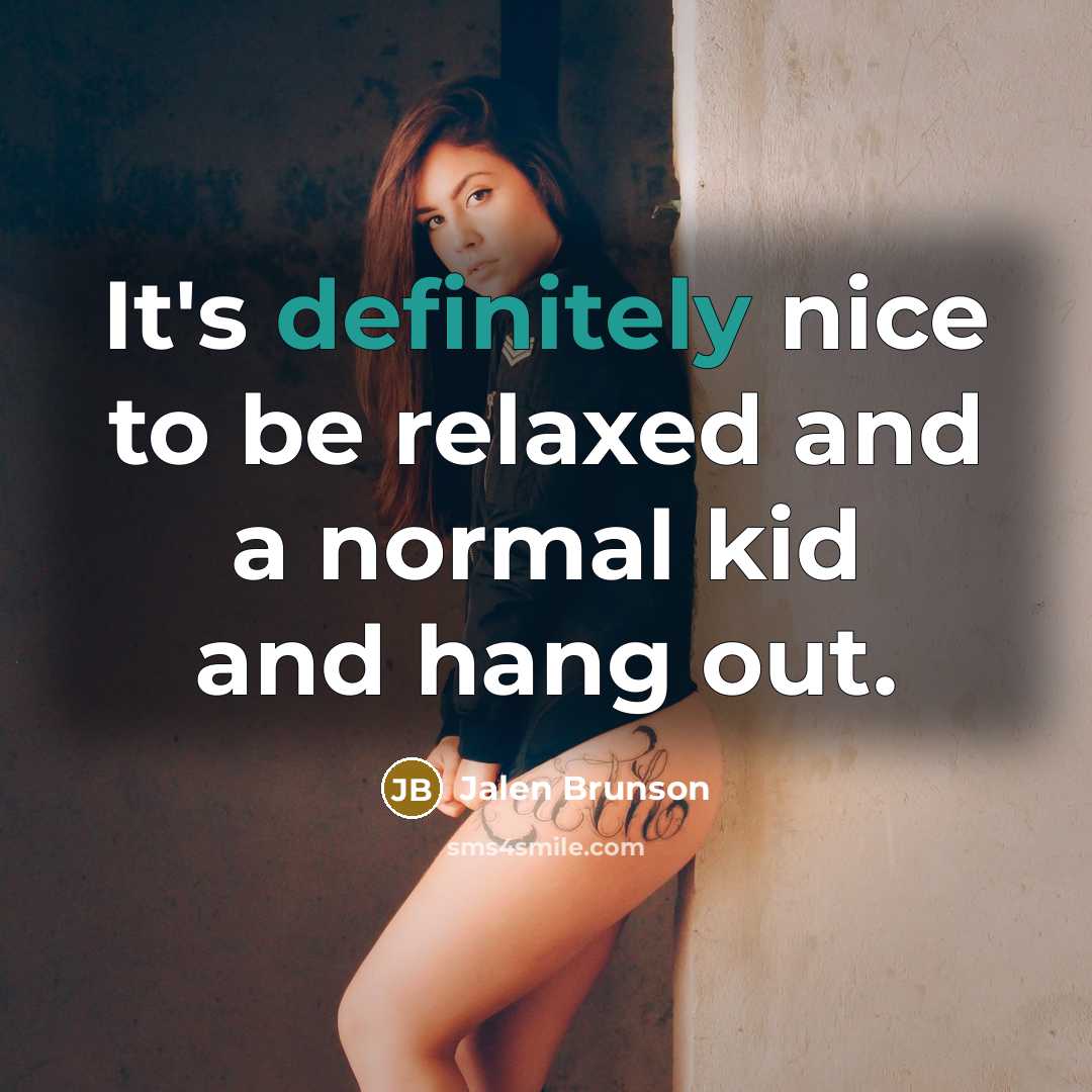 “It's definitely nice to be relaxed and a normal kid and hang out.” quote by Jalen Brunson