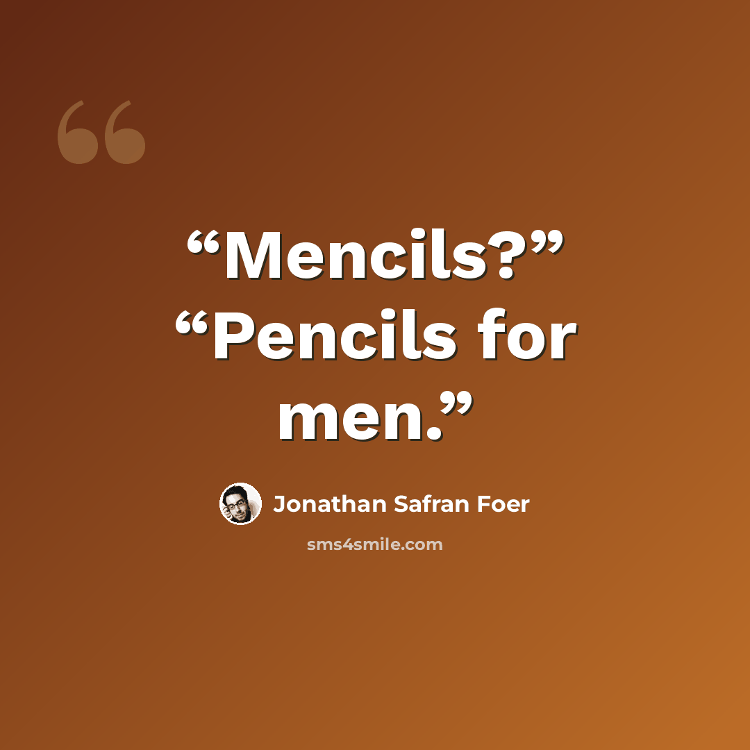 “Mencils?” “Pencils for men.” quote by Jonathan Safran Foer