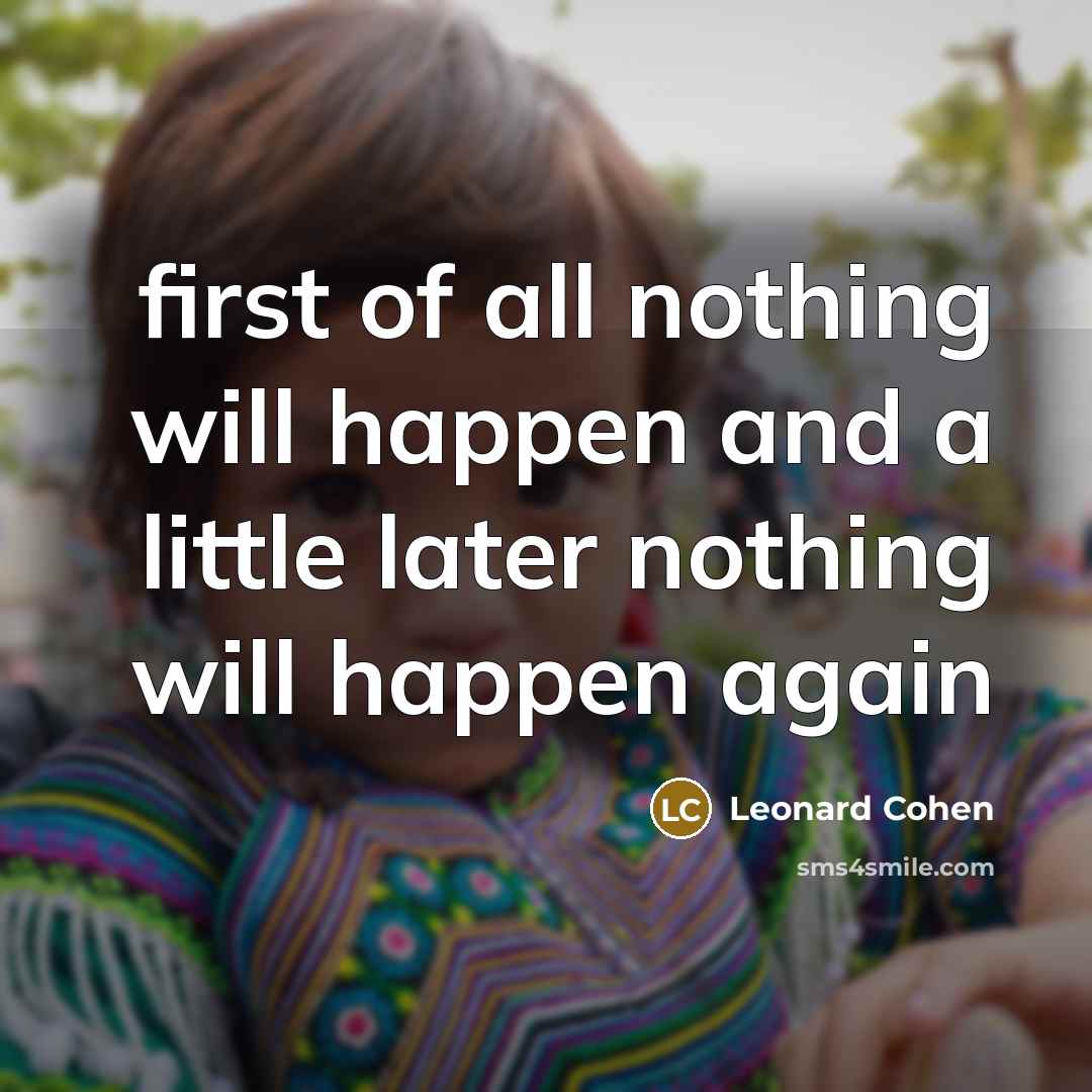 “first of all nothing will happen and a little later nothing will happen again” quote by Leonard Cohen