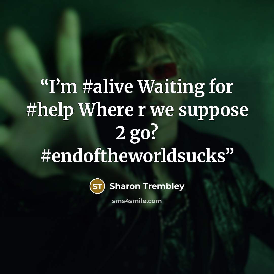 “I’m #alive Waiting for #help Where r we suppose 2 go? #endoftheworldsucks” quote by Sharon Trembley