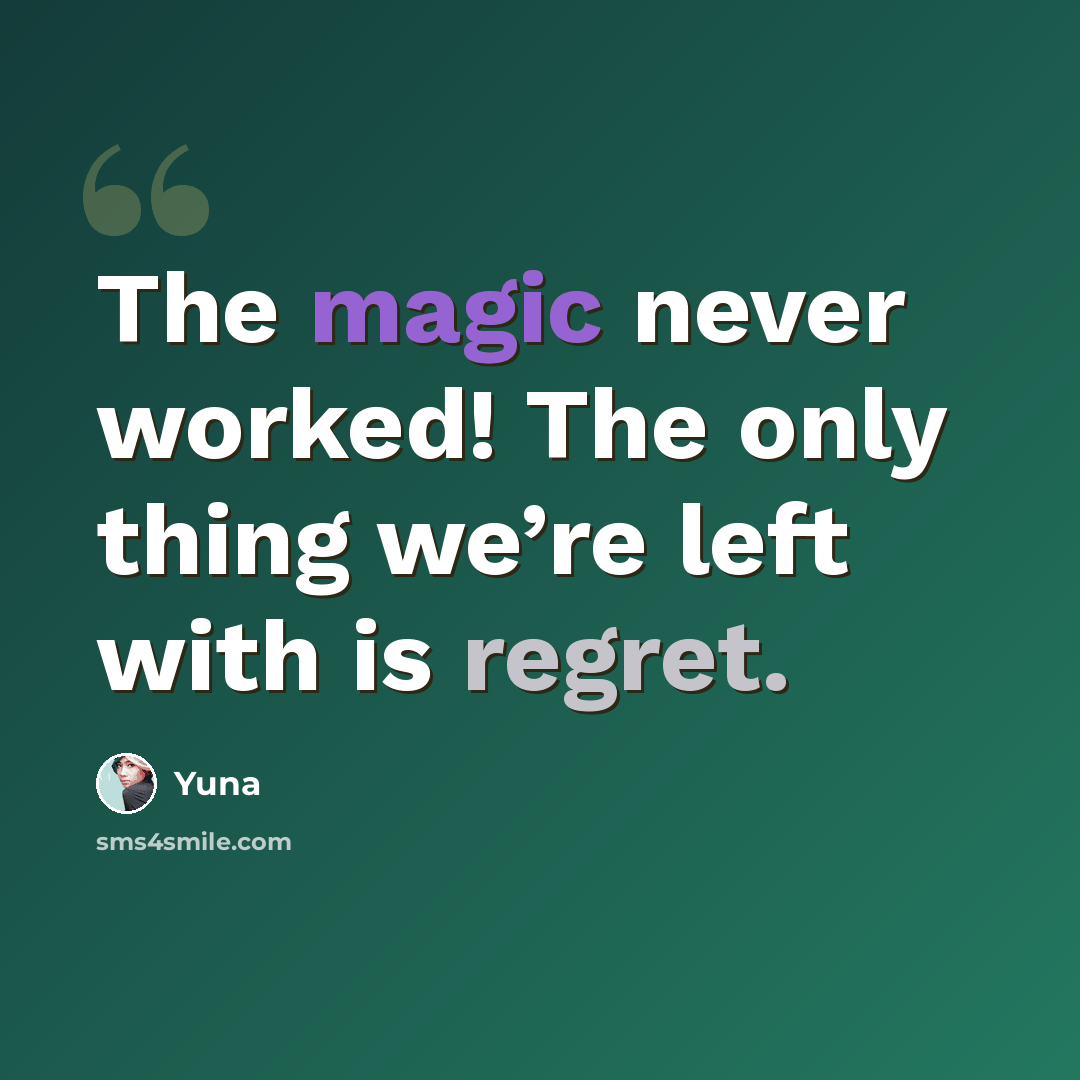 “The magic never worked! The only thing we’re left with is regret.” quote by Yuna