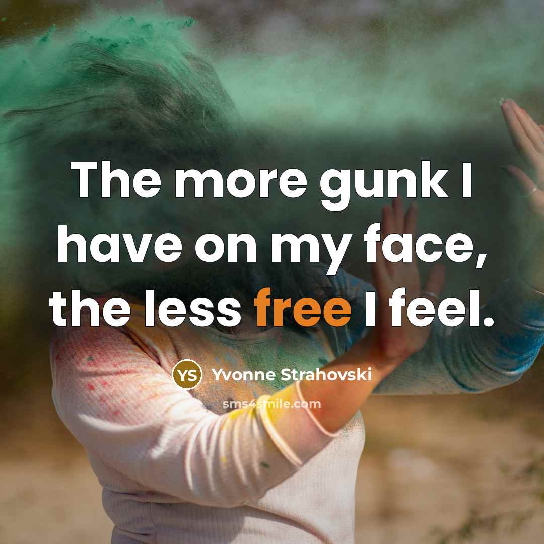 “The more gunk I have on my face, the less free I feel.” quote by Yvonne Strahovski