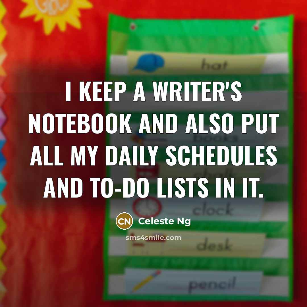 “I keep a writer's notebook and also put all my daily schedules and to-do lists in it.” quote by Celeste Ng