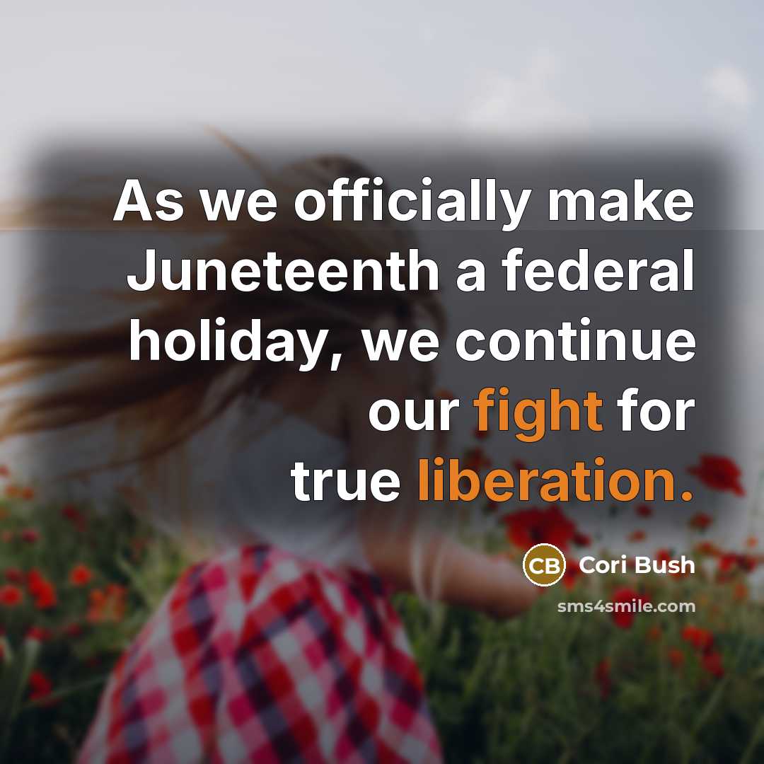 “As we officially make Juneteenth a federal holiday, we continue our fight for true liberation.” quote by Cori Bush