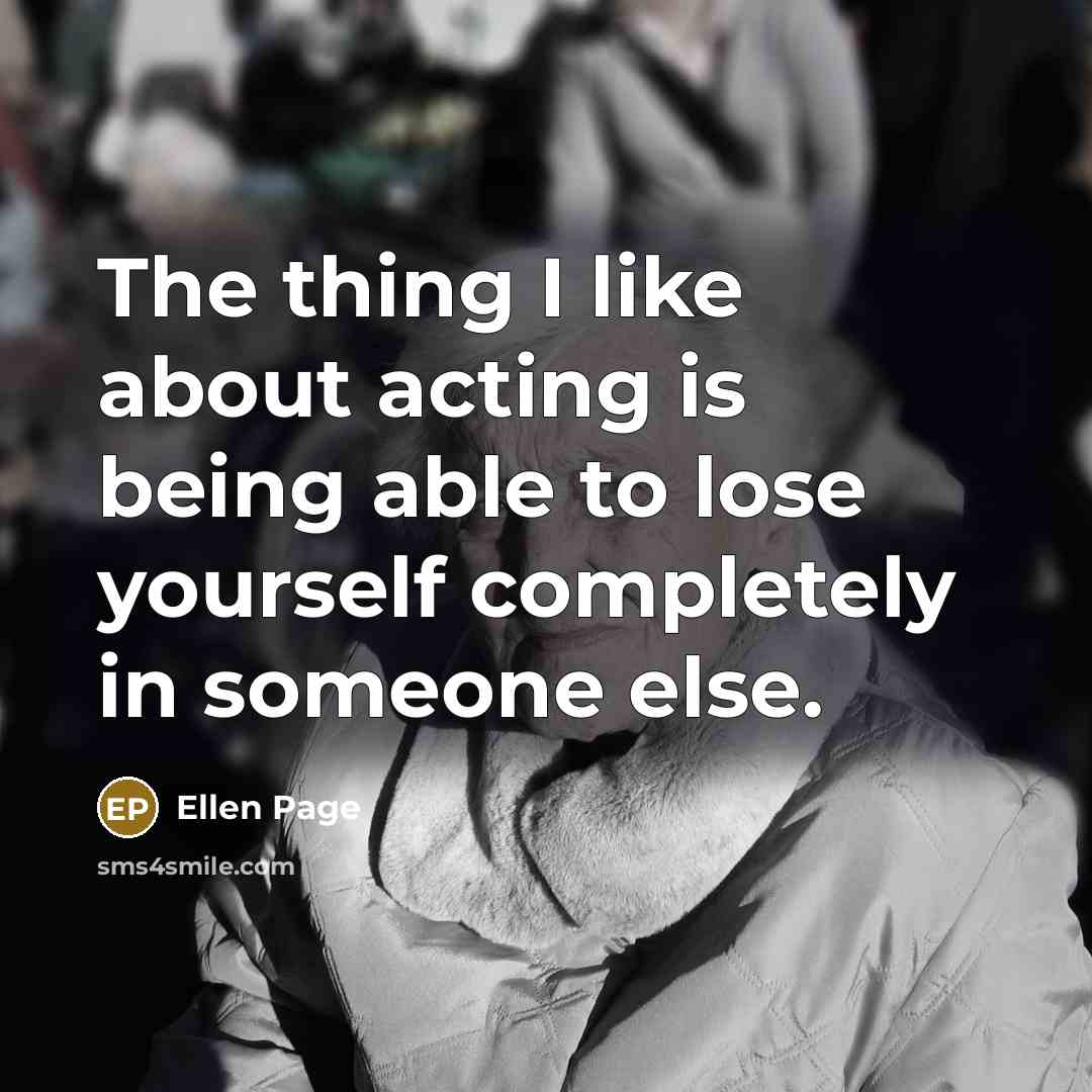 “The thing I like about acting is being able to lose yourself completely in someone else.” quote by Ellen Page
