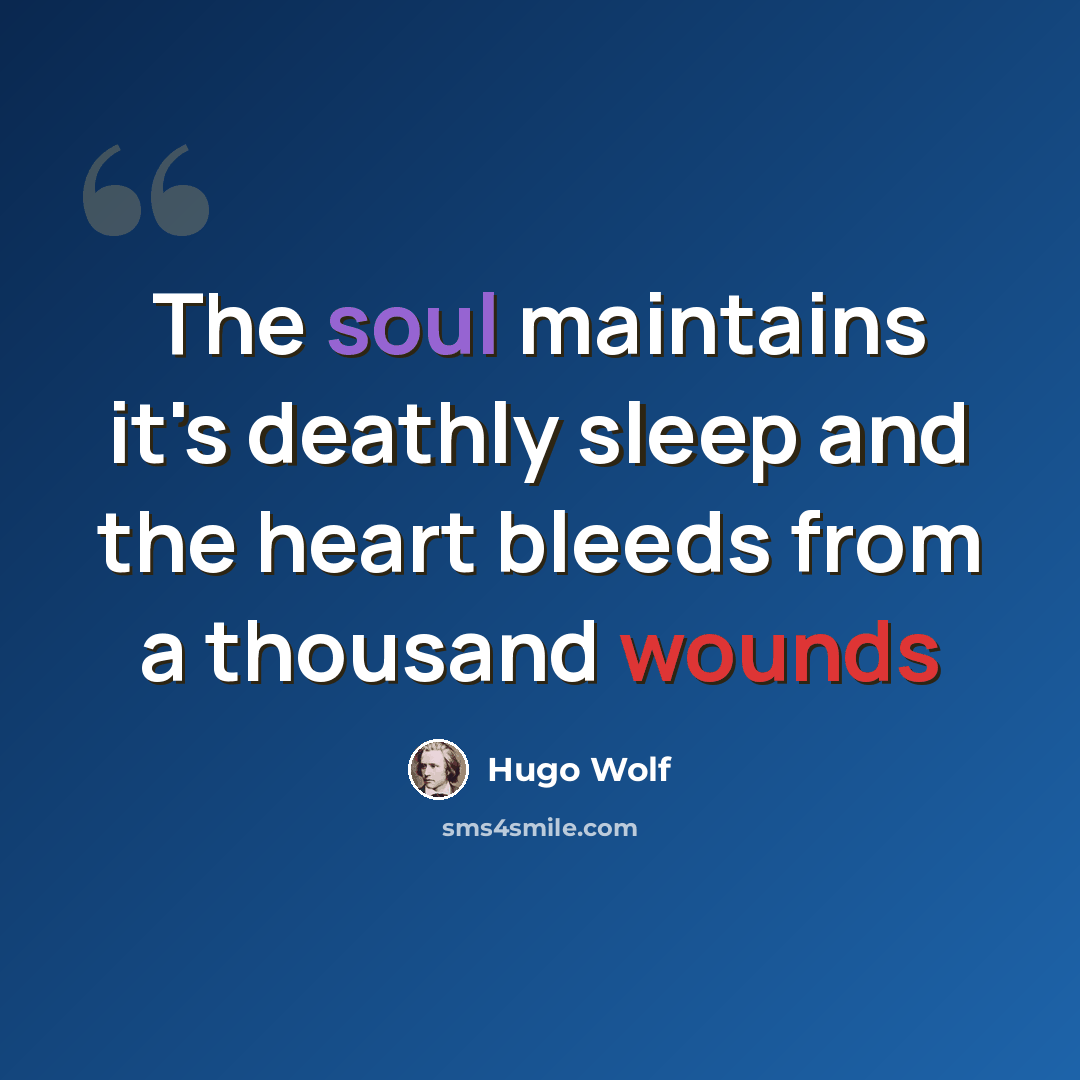 “The soul maintains it's deathly sleep and the heart bleeds from a thousand wounds” quote by Hugo Wolf