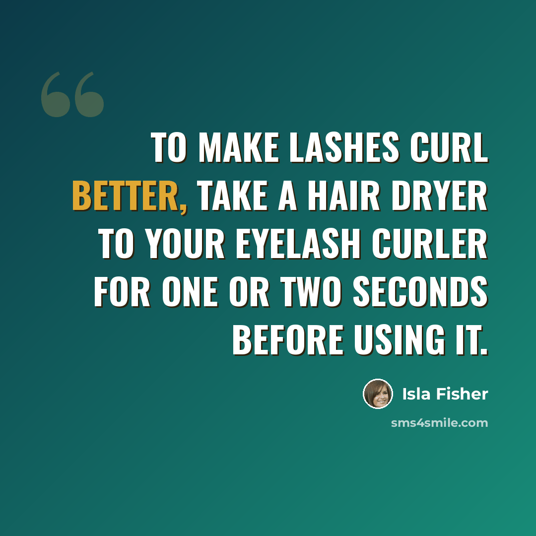 “To make lashes curl better, take a hair dryer to your eyelash curler for one or two seconds before using it.” quote by Isla Fisher