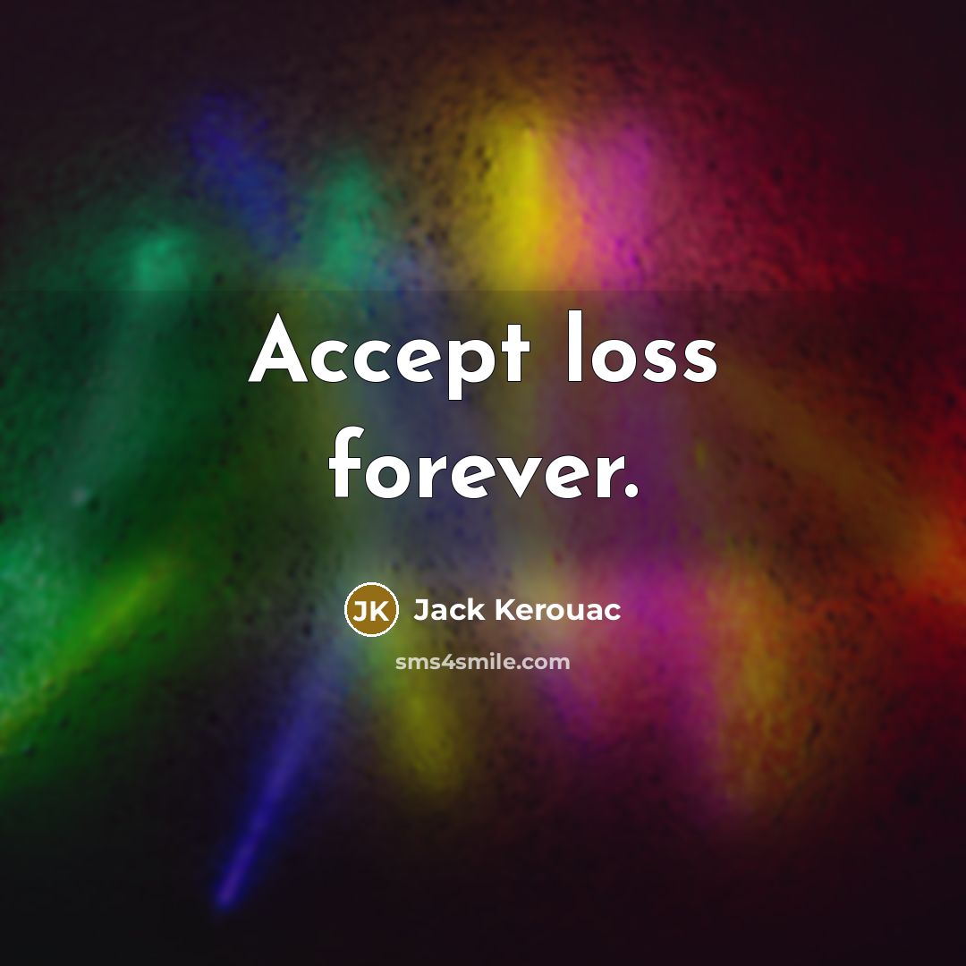 “Accept loss forever.” quote by Jack Kerouac
