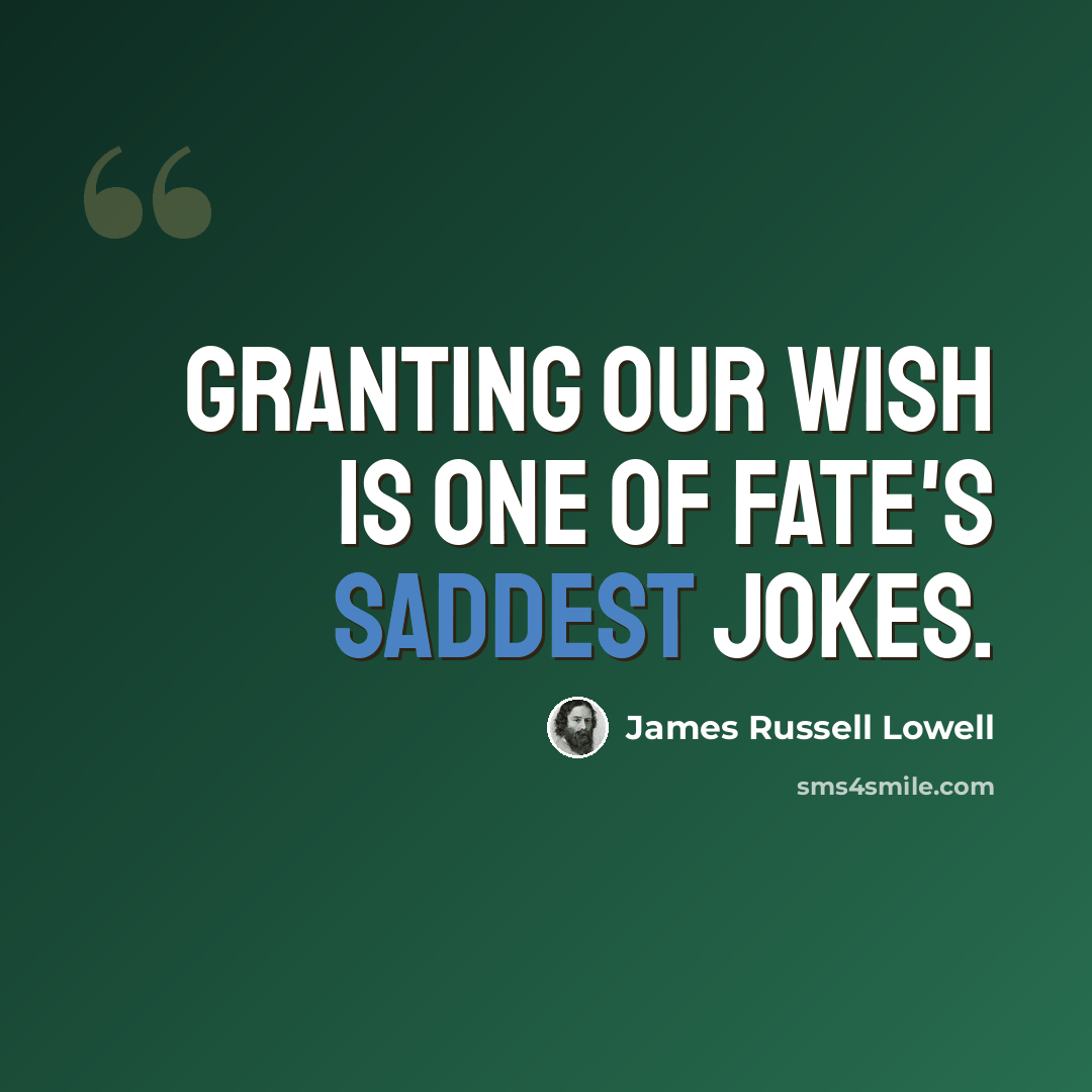 “Granting our wish is one of Fate's saddest jokes.” quote by James Russell Lowell