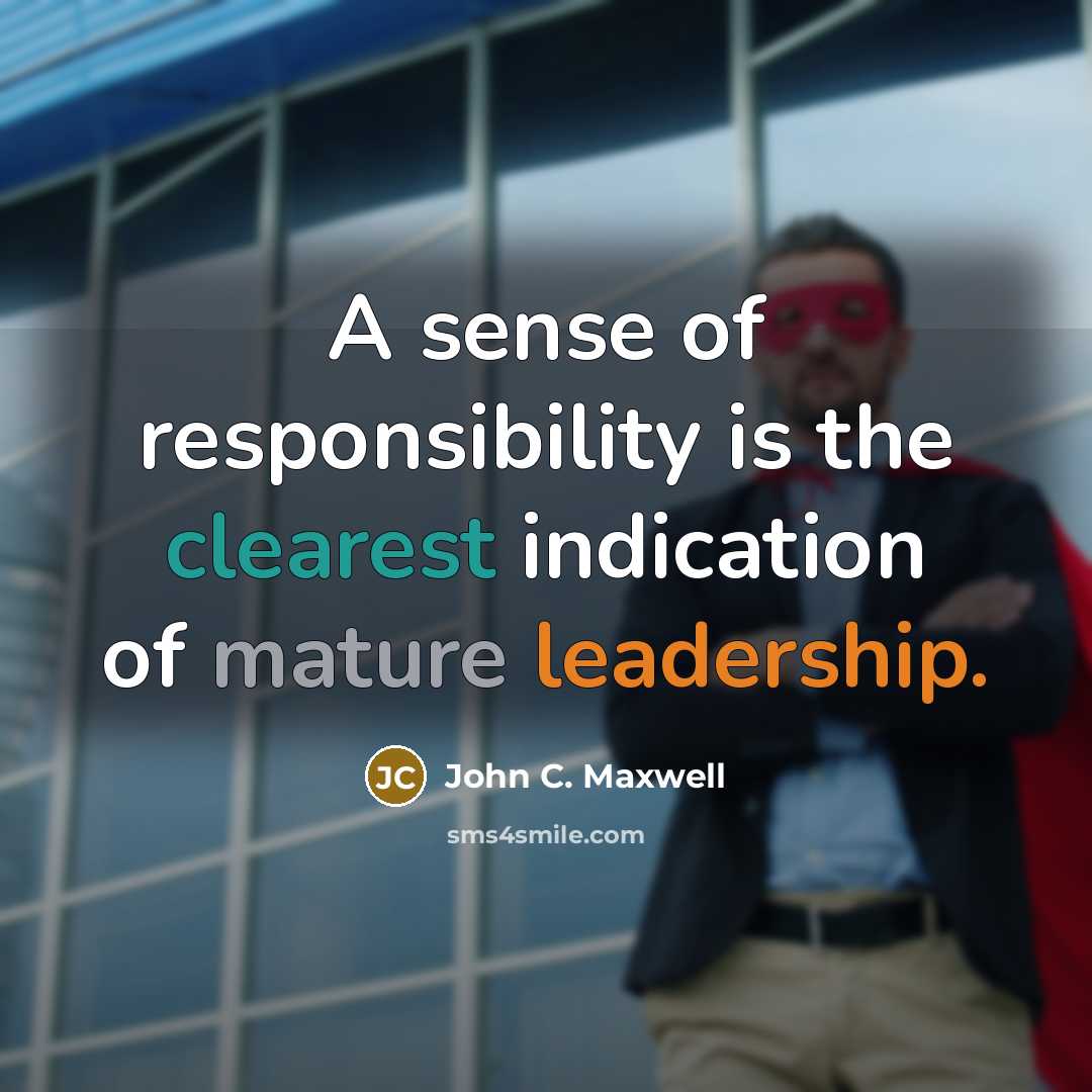 “A sense of responsibility is the clearest indication of mature leadership.” quote by John C. Maxwell