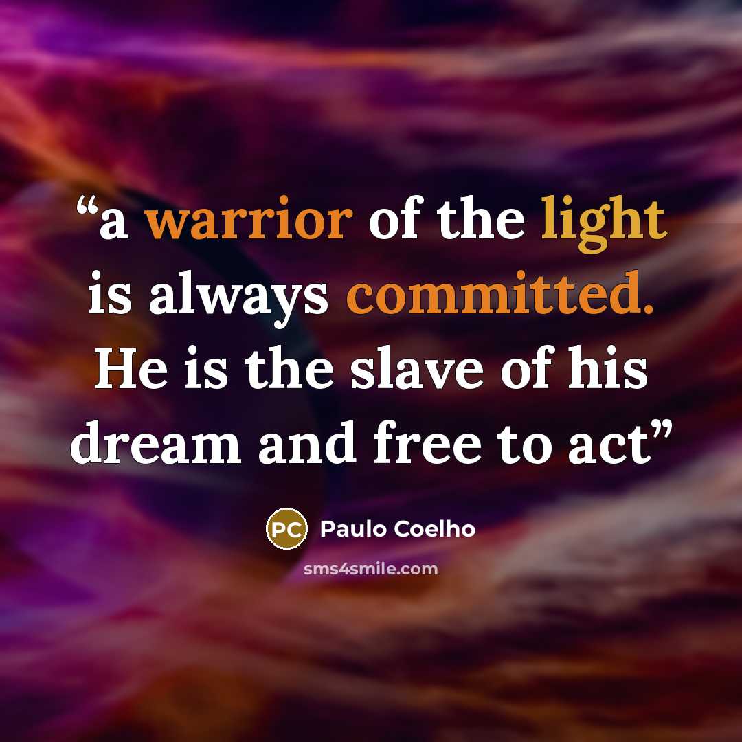 “a warrior of the light is always committed. He is the slave of his dream and free to act” quote by Paulo Coelho