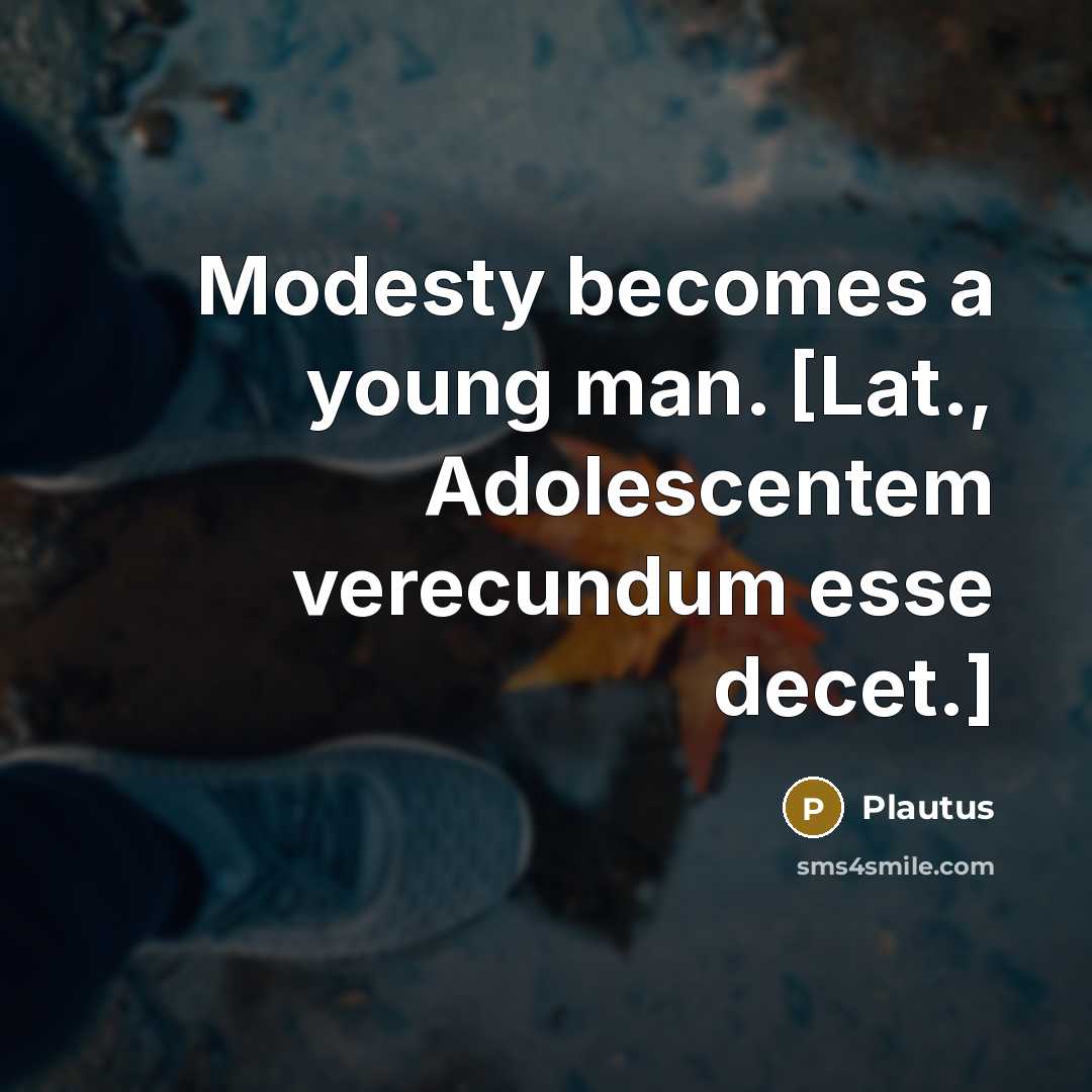 “Modesty becomes a young man. [Lat., Adolescentem verecundum esse decet.]” quote by Plautus