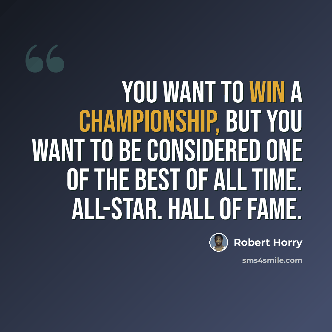 “You want to win a championship, but you want to be considered one of the best of all time. All-Star. Hall of Fame.” quote by Robert Horry