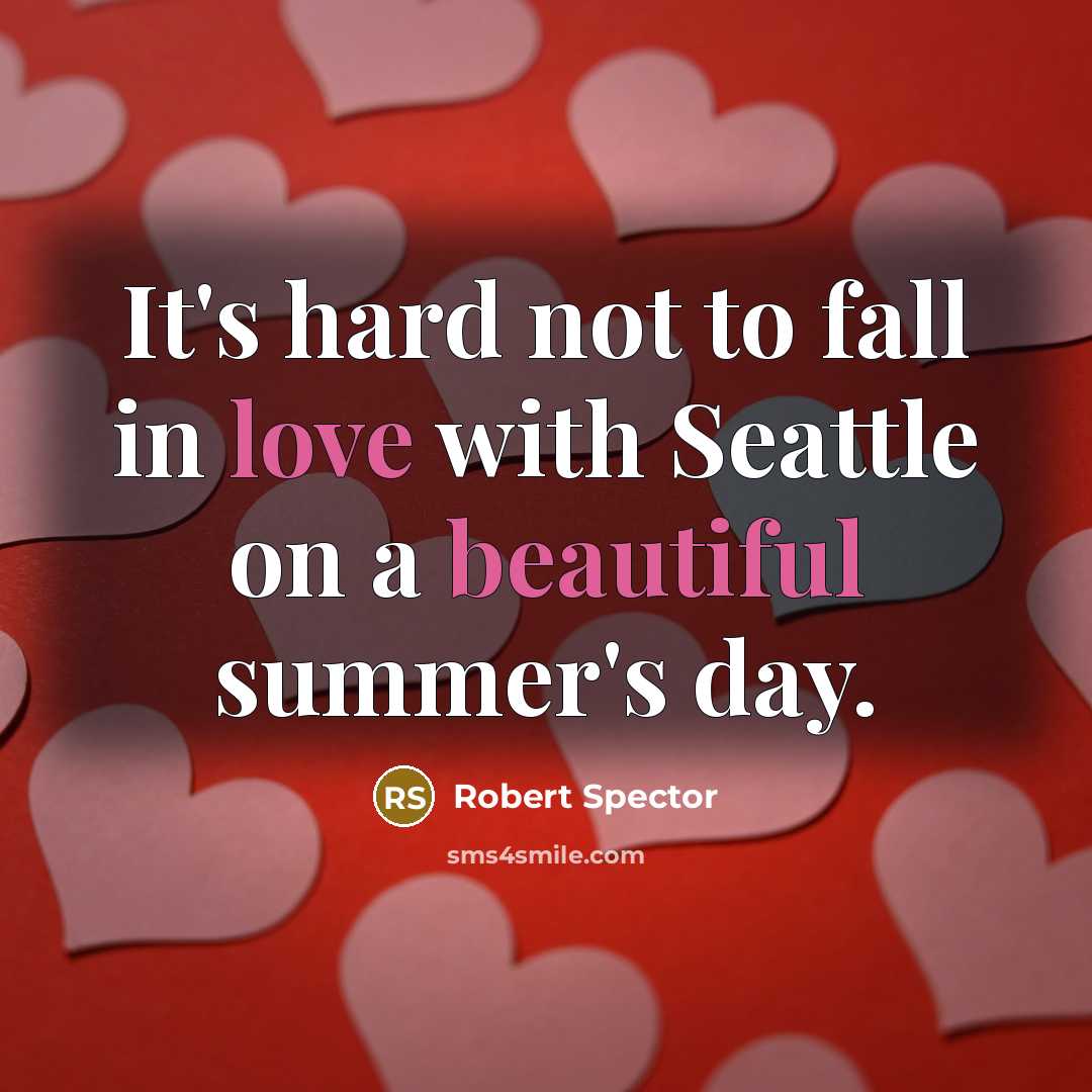 “It's hard not to fall in love with Seattle on a beautiful summer's day.” quote by Robert Spector