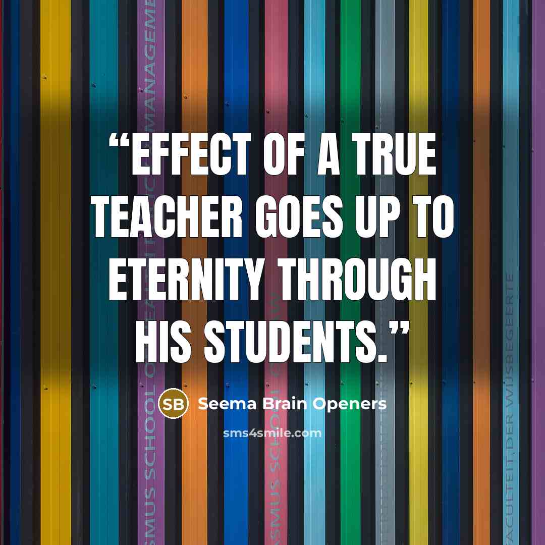 “EFFECT OF A TRUE TEACHER GOES UP TO ETERNITY THROUGH HIS STUDENTS.” quote by Seema Brain Openers