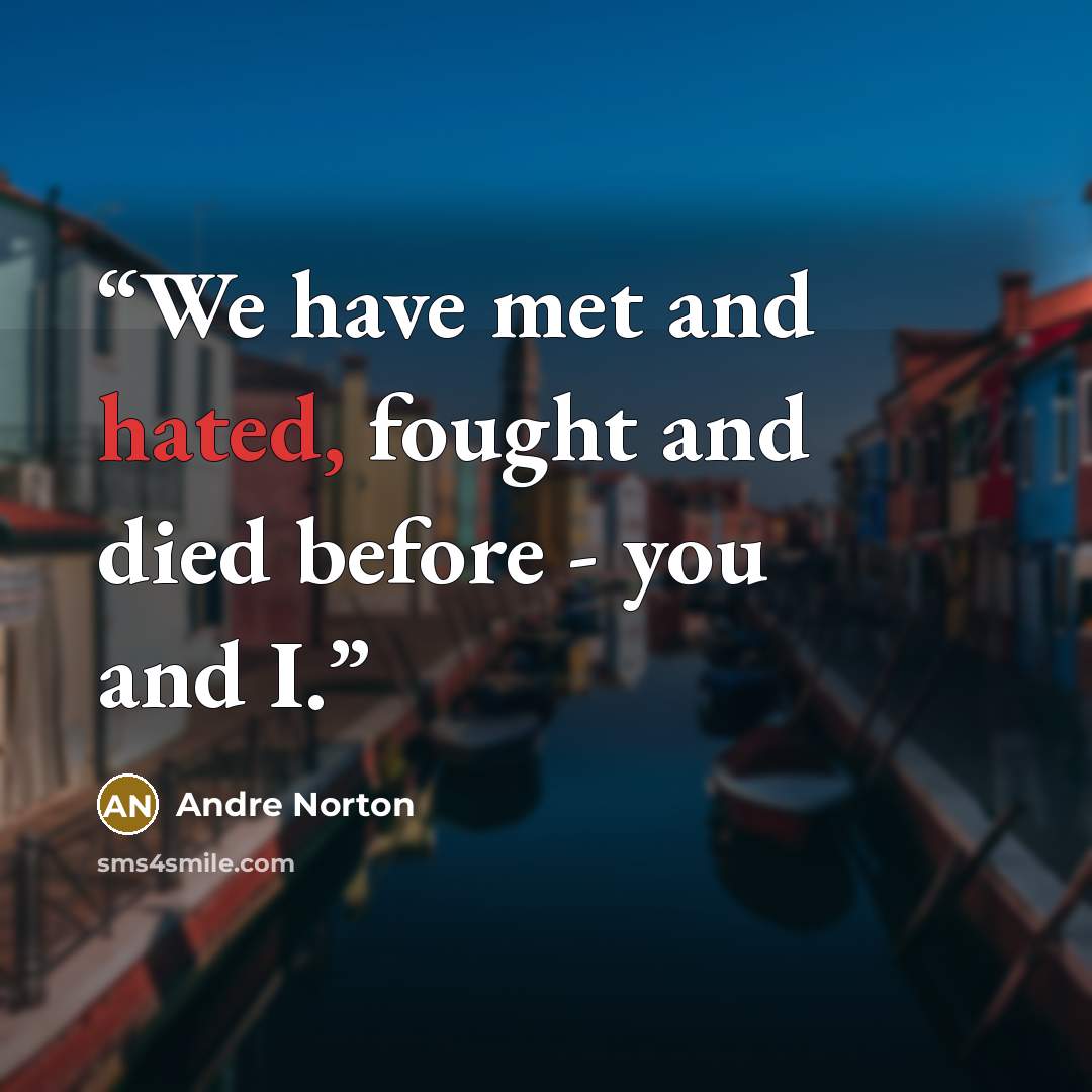 “We have met and hated, fought and died before - you and I.” quote by Andre Norton