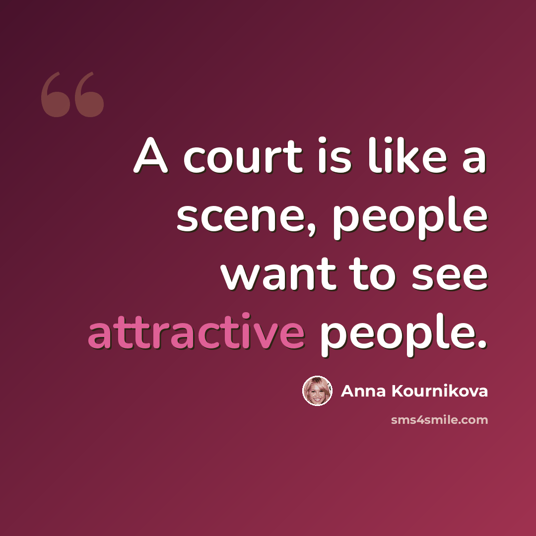 “A court is like a scene, people want to see attractive people.” quote by Anna Kournikova