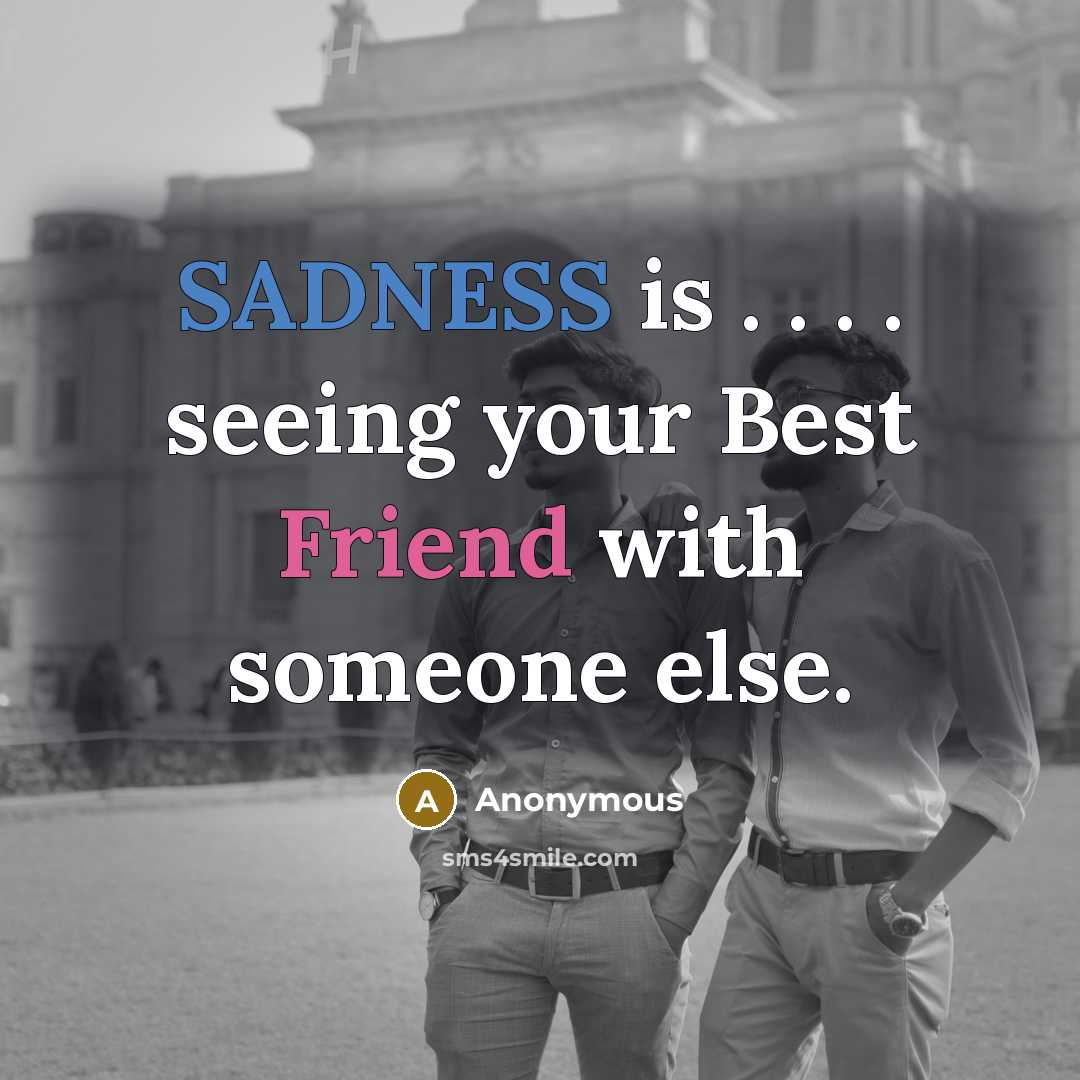 “SADNESS is . . . . seeing your Best Friend with someone else.” quote by Anonymous