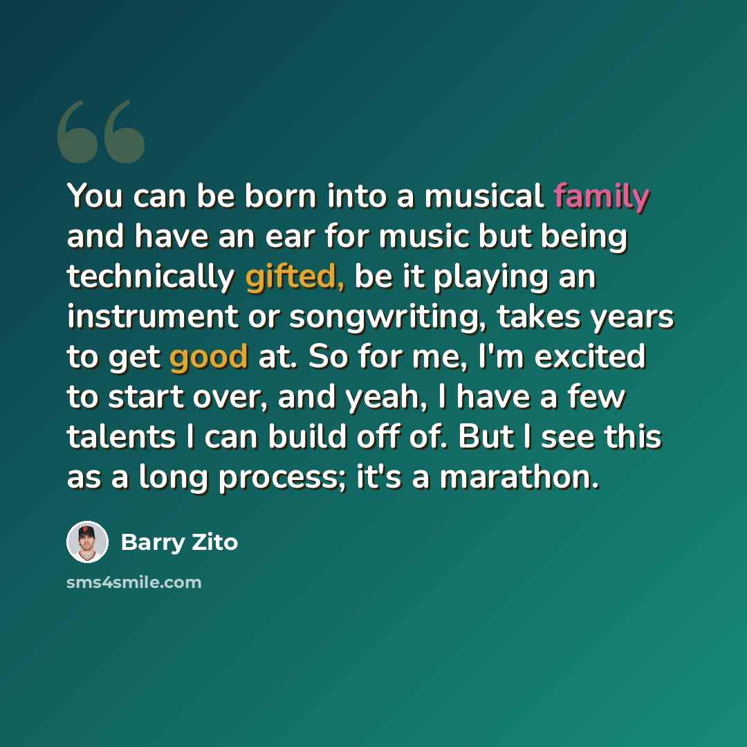 “You can be born into a musical family and have an ear for music but being technically gifted, be it playing an instrument or songwriting, takes years to get good at. So for me, I'm excited to start over, and yeah, I have a few talents I can build off of. But I see this as a long process; it's a…” quote by Barry Zito