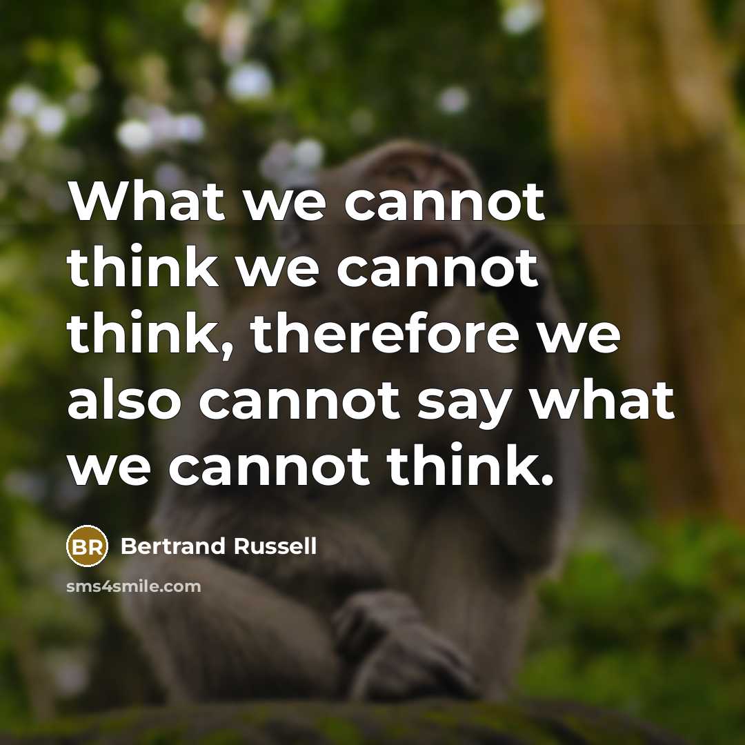 “What we cannot think we cannot think, therefore we also cannot say what we cannot think.” quote by Bertrand Russell