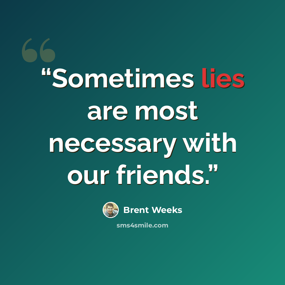“Sometimes lies are most necessary with our friends.” quote by Brent Weeks