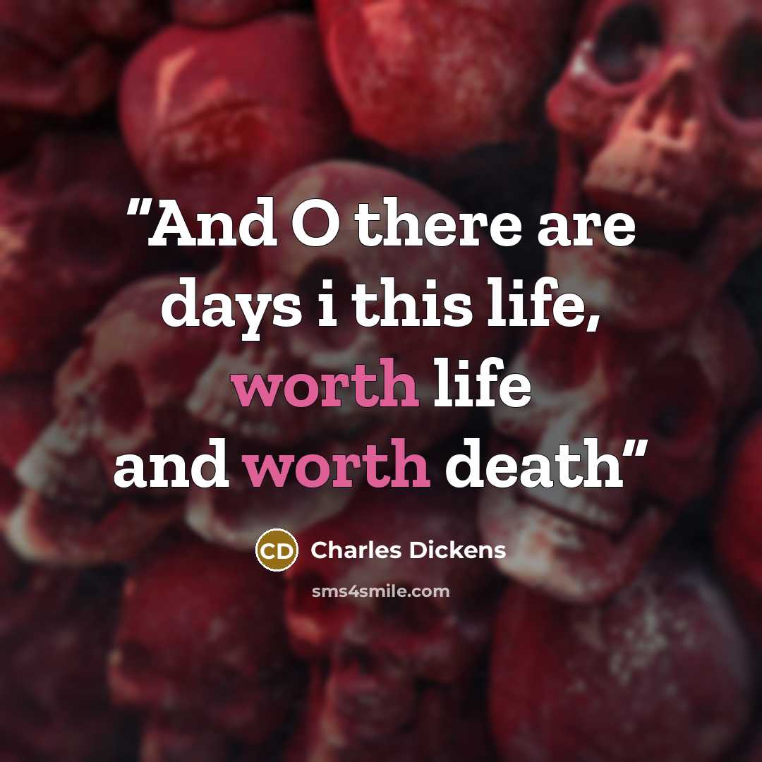 “And O there are days i this life, worth life and worth death” quote by Charles Dickens