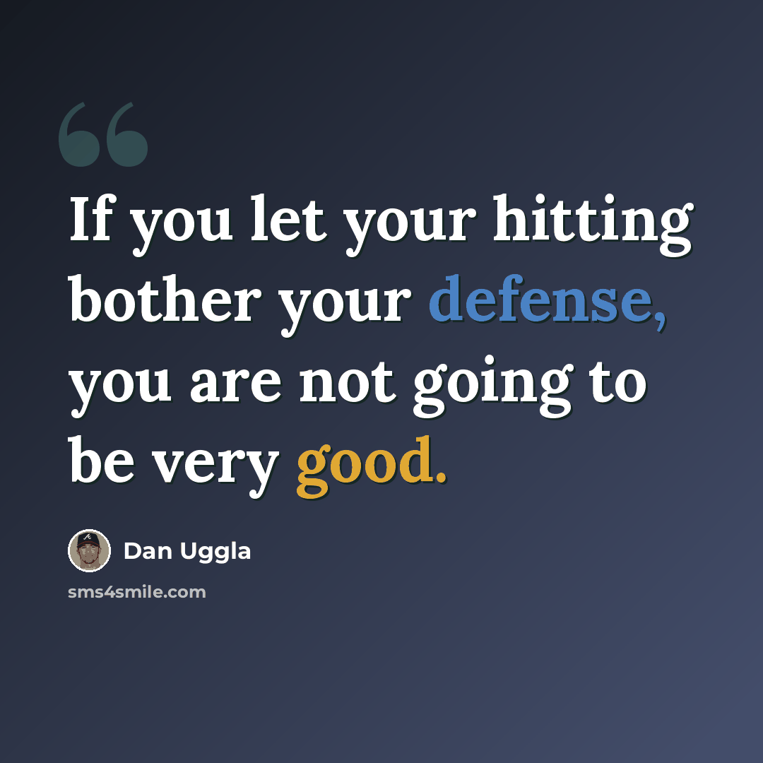 “If you let your hitting bother your defense, you are not going to be very good.” quote by Dan Uggla