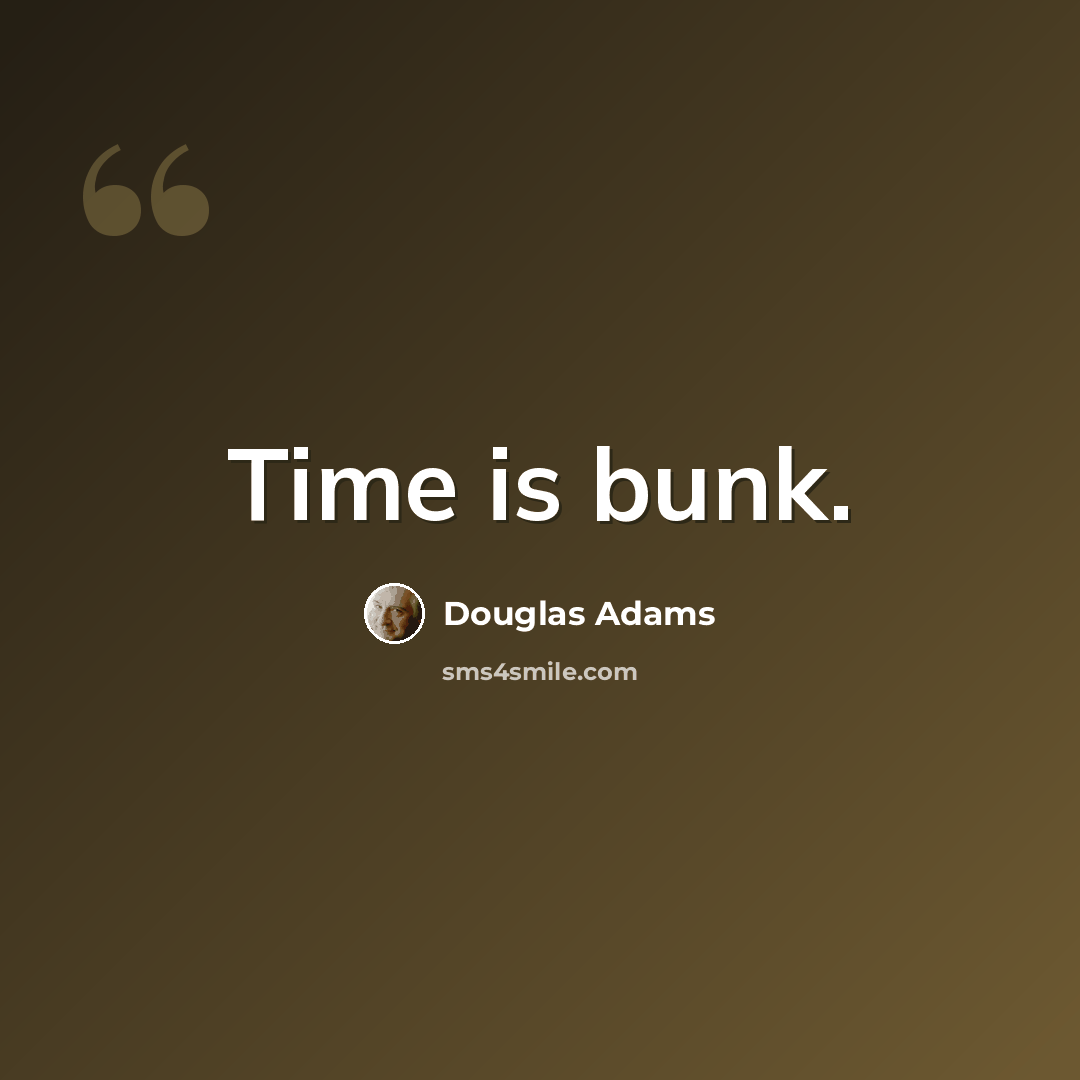 “Time is bunk.” quote by Douglas Adams