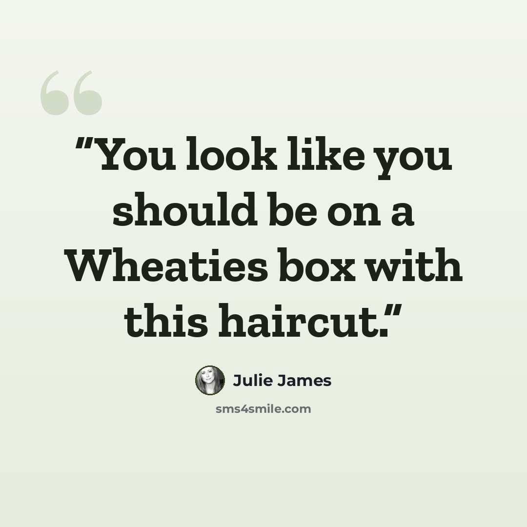 “You look like you should be on a Wheaties box with this haircut.” quote by Julie James