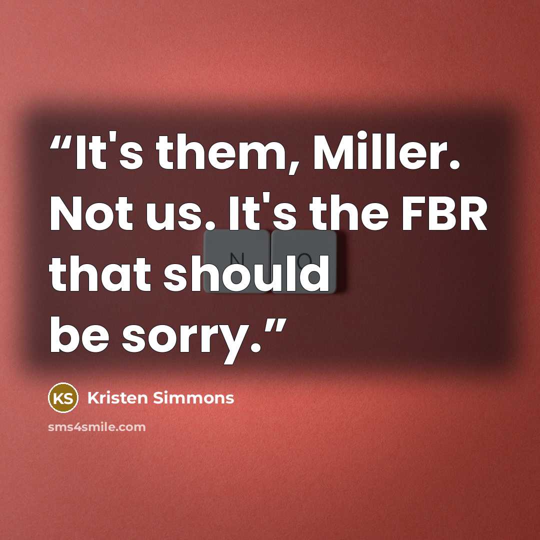 “It's them, Miller. Not us. It's the FBR that should be sorry.” quote by Kristen Simmons