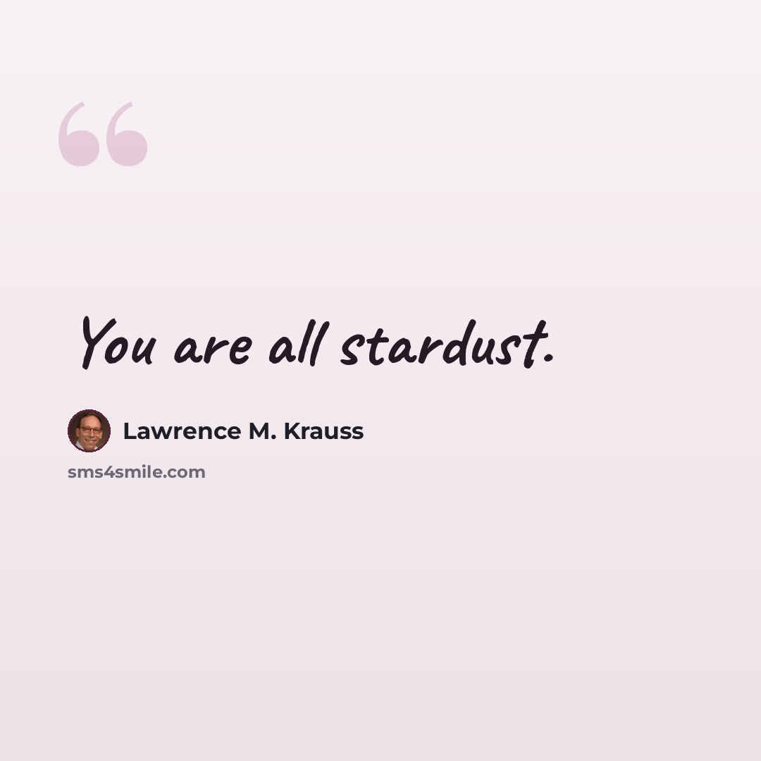 “You are all stardust.” quote by Lawrence M. Krauss