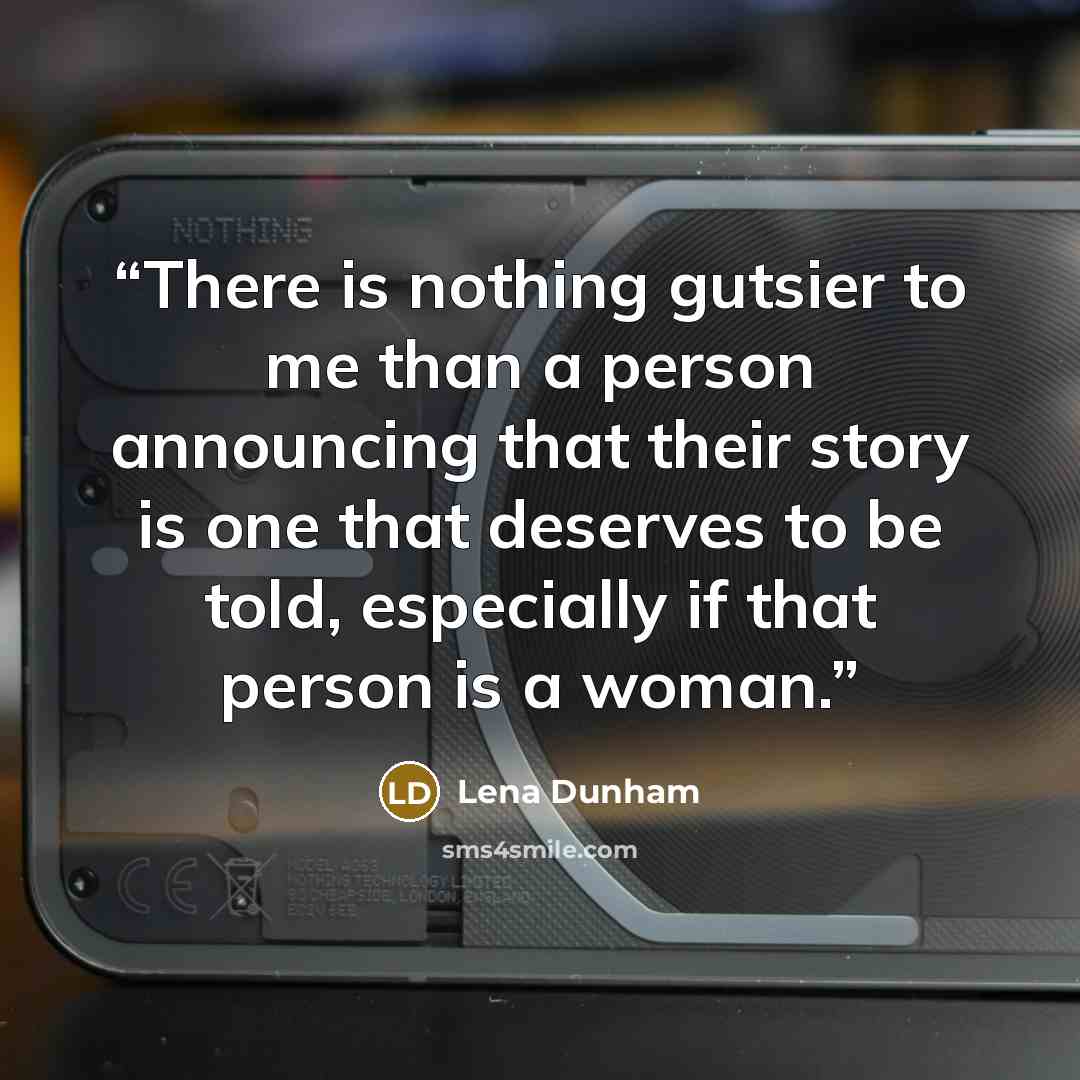 “There is nothing gutsier to me than a person announcing that their story is one that deserves to be told, especially if that person is a woman.” quote by Lena Dunham