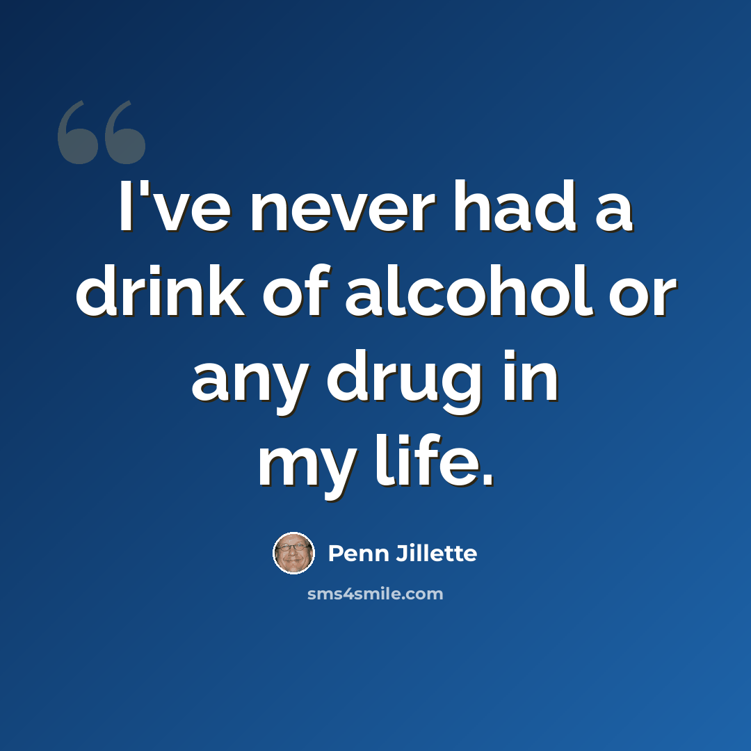 “I've never had a drink of alcohol or any drug in my life.” quote by Penn Jillette