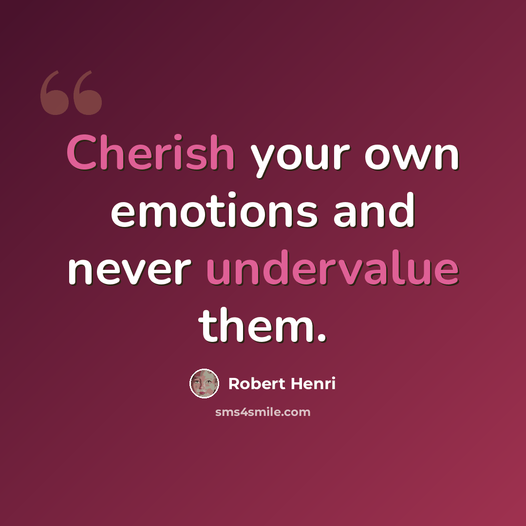 “Cherish your own emotions and never undervalue them.” quote by Robert Henri