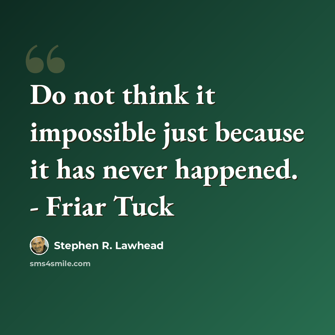 “Do not think it impossible just because it has never happened. - Friar Tuck” quote by Stephen R. Lawhead
