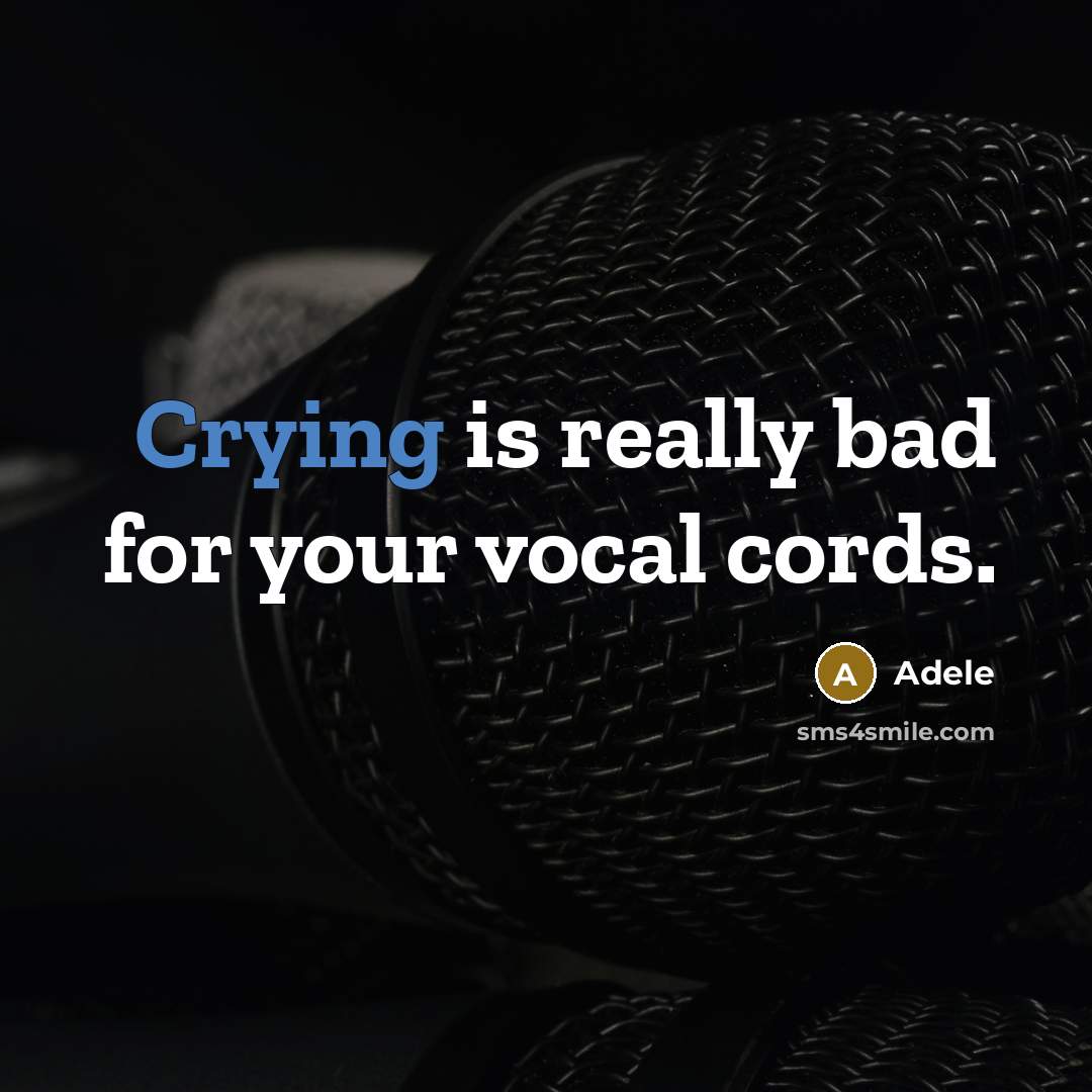 “Crying is really bad for your vocal cords.” quote by Adele