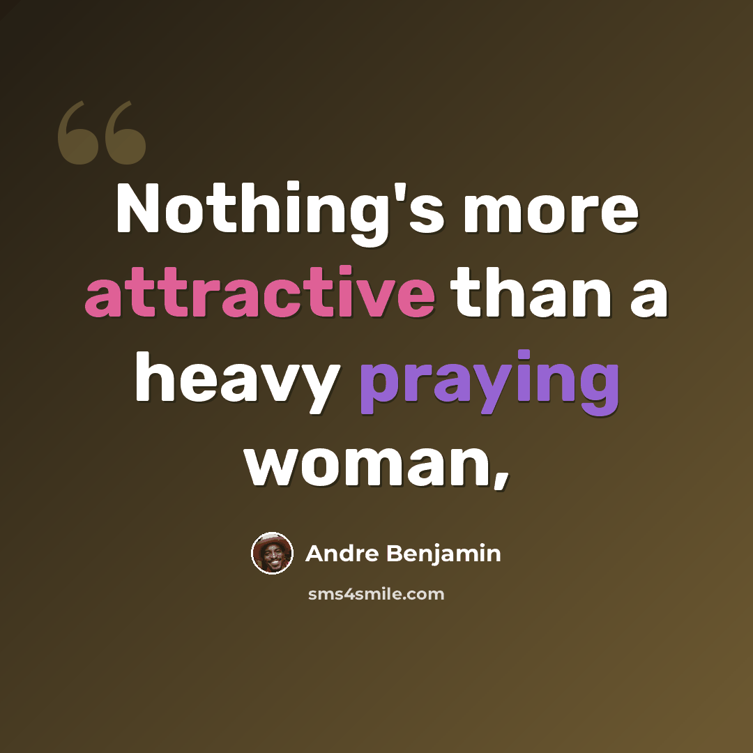 “Nothing's more attractive than a heavy praying woman,” quote by Andre Benjamin