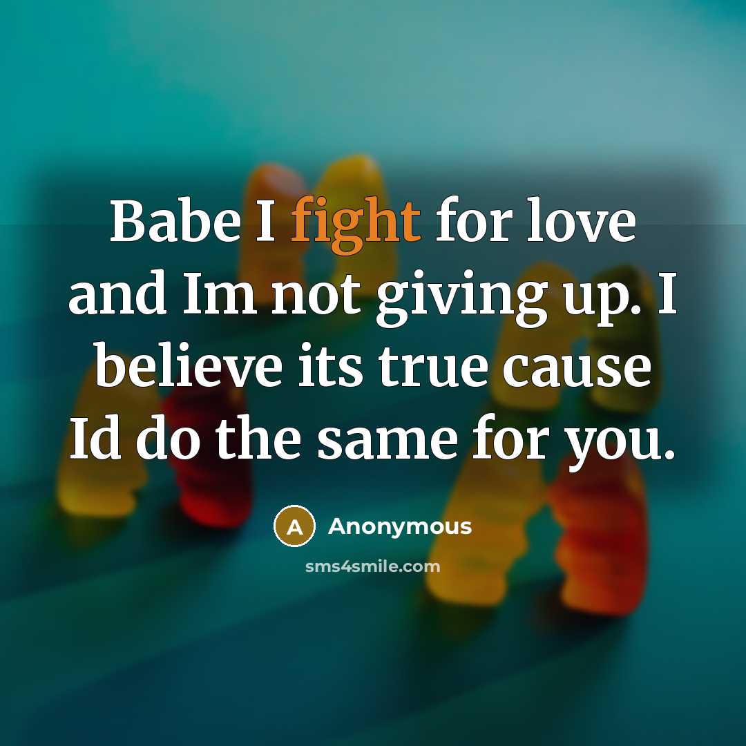 “Babe I fight for love and Im not giving up. I believe its true cause Id do the same for you.” quote by Anonymous